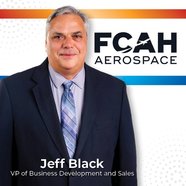 Jeff Black, VP of Business Development and Sales, FCAH Aerospace
